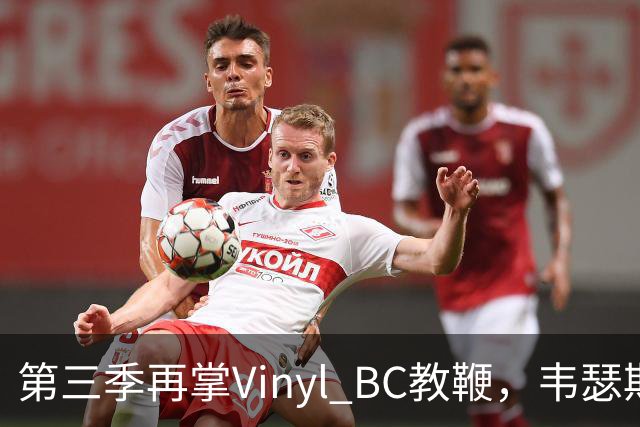 第三季再掌Vinyl BC教鞭，韦瑟斯庞能否打破两次冲冠未果